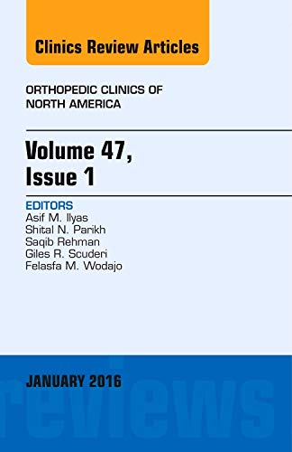 Volume 47, Issue 1, An Issue of Orthopedic Clinics (Volume 47-1) (The Clinics: Orthopedics, Volume 47-1) [Hardcover] Ilyas MD  FACS, Asif M.; Parikh MD, Shital N.; Rehman MD, Saqib; Scuderi MD, Giles R and Wodajo MD, Felasfa M.