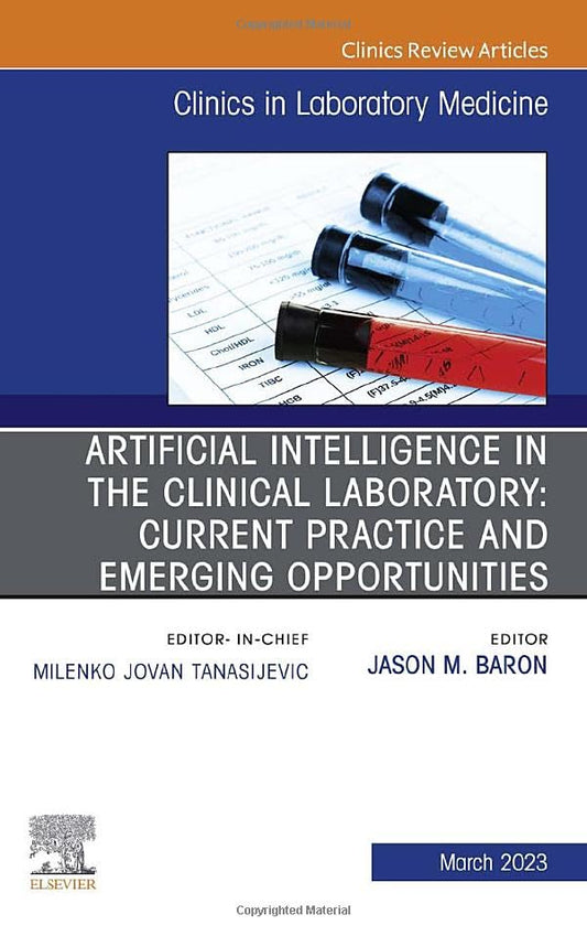 Artificial Intelligence in the Clinical Laboratory: Current Practice and Emerging Opportunities, An Issue of the Clinics in Laboratory Medicine ... (The Clinics: Internal Medicine, Volume 43-1) [Hardcover] Baron MD  DABP, Jason