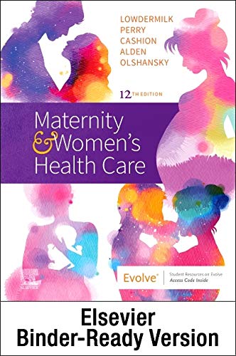 Maternity and Women's Health Care - Binder Ready Lowdermilk RNC  PhD  FAAN, Deitra Leonard; Cashion RN  BC  MSN, Kitty; Perry RN  PhD  FAAN, Shannon E.; Alden EdD  MSN  RN  IBCLC, Kathryn Rhodes and Olshansky PhD  RN  WHNP-E  FAAN, Ellen