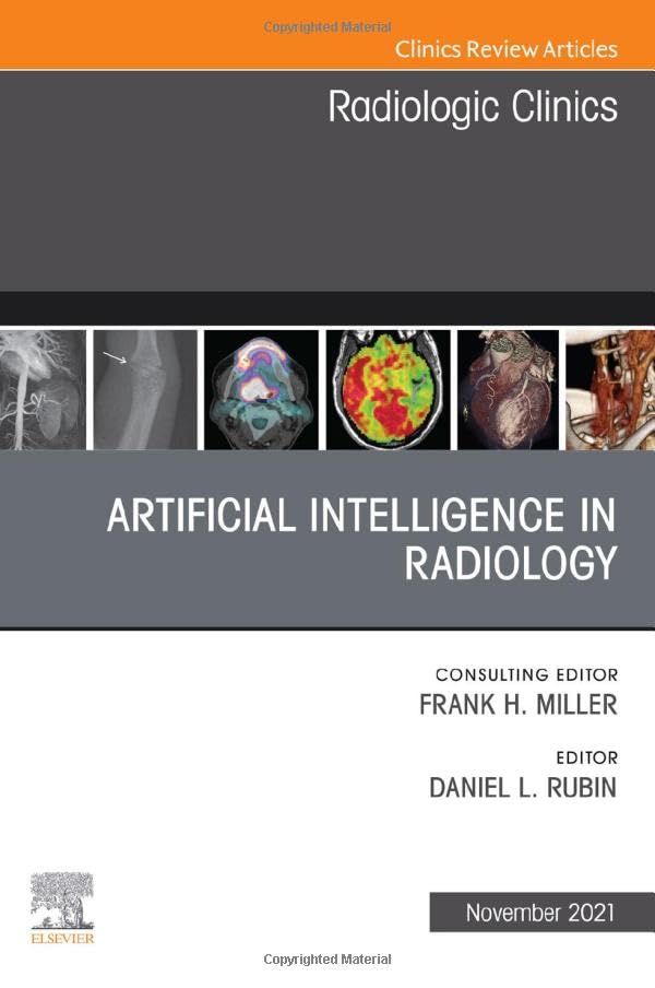 Artificial Intelligence in Radiology, An Issue of Radiologic Clinics of North America (Volume 59-6) (The Clinics: Radiology, Volume 59-6) [Hardcover] Rubin MD  MS, Daniel L.