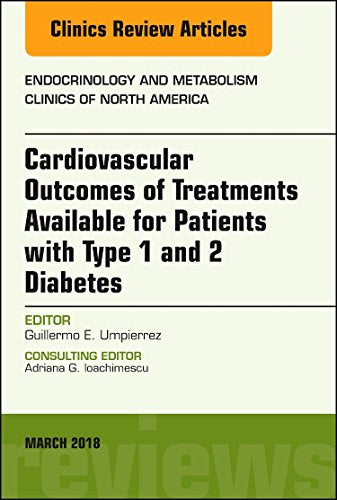 Cardiovascular Outcomes of Treatments available for Patients with Type 1 and 2 Diabetes, An Issue of Endocrinology and Metabolism Clinics of North ... (The Clinics: Internal Medicine, Volume 47-1) [Hardcover] Umpierrez MD  CDE, Guillermo E.