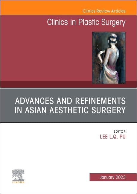 Advances and Refinements in Asian Aesthetic Surgery, An Issue of Clinics in Plastic Surgery (Volume 50-1) (The Clinics: Surgery, Volume 50-1) [Hardcover] Pu MD  PhD  FACS  FICS, Lee L.Q.