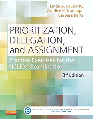 Prioritization, Delegation, and Assignment: Practice Exercises for the NCLEX Examination LaCharity PhD  RN, Linda A.; Kumagai MSN  RN, Candice K. and Bartz MN  ARNP  CCRN, Barbara