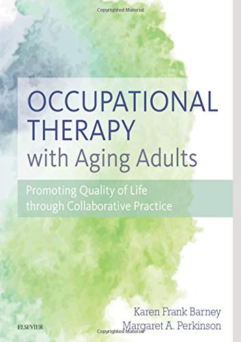 Occupational Therapy with Aging Adults: Promoting Quality of Life through Collaborative Practice [Hardcover] Barney PhD  MS  OTR/L  FAOTA, Karen Frank and Perkinson PhD  FGSA  FAGHE  FSfAA, Margaret