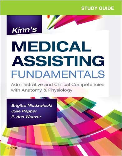 Study Guide for Kinn's Medical Assisting Fundamentals: Administrative and Clinical Competencies with Anatomy & Physiology Niedzwiecki RN  MSN  RMA, Brigitte; Pepper BS  CMA (AAMA), Julie and Weaver MSEd  MT(ASCP), P. Ann