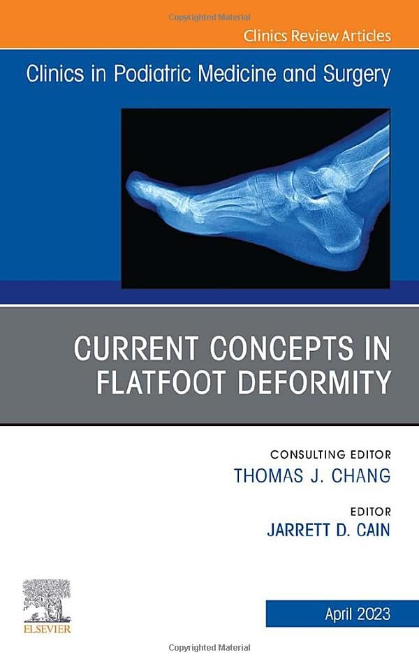 Current Concepts in Flatfoot Deformity , An Issue of Clinics in Podiatric Medicine and Surgery (Volume 40-2) (The Clinics: Orthopedics, Volume 40-2) [Hardcover] Cain DPM  MSc, Jarrett D.