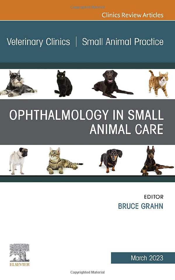 Ophthalmology in Small Animal Care, An Issue of Veterinary Clinics of North America: Small Animal Practice (Volume 53-2) (The Clinics: Veterinary Medicine, Volume 53-2)