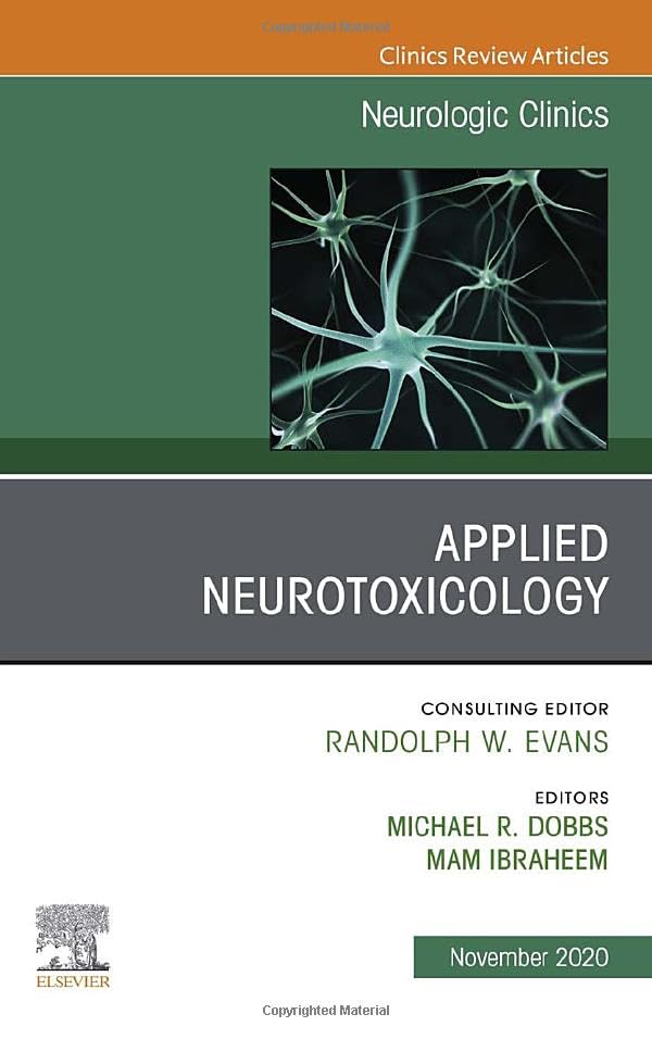 Applied Neurotoxicology,An Issue of Neurologic Clinics (Volume 38-4) (The Clinics: Internal Medicine, Volume 38-4) [Hardcover] Dobbs MD  MHCM, Michael R. and Ibraheem MD  MPH  CPH  ABPN Diplomate, Mam I.