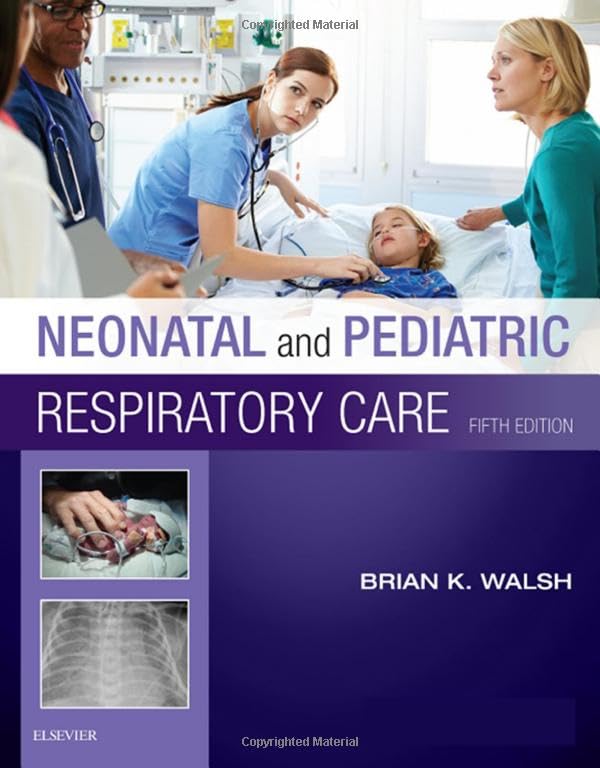 Neonatal and Pediatric Respiratory Care Walsh PhD  RRT-NPS  RRT-ACCS  RPFT  FAARC, Brian K.