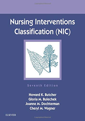 Nursing Interventions Classification (NIC) Butcher RN  PhD, Howard K.; Bulechek RN  PhD  FAAN, Gloria M.; Dochterman PhD, Joanne M. and Wagner RN  PhD  MBA/MSN, Cheryl M.