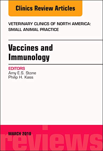 Immunology and Vaccination, An Issue of Veterinary Clinics of North America: Small Animal Practice (Volume 48-2) (The Clinics: Veterinary Medicine, Volume 48-2) [Hardcover] Stone DVM, Amy and Kass DVM, Philip H.