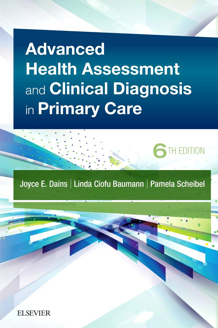 Advanced Health Assessment & Clinical Diagnosis in Primary Care Dains DrPH? JD? APRN? FNP?BC? FNAP? FAANP? FAAN, Joyce E.; Baumann PhD  APRN  BC  FAAN, Linda Ciofu and Scheibel MSN  RN  CPNP, Pamela