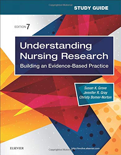 Study Guide for Understanding Nursing Research Grove PhD  RN  ANP-BC  GNP-BC, Susan K.; Gray PhD  RN  FAAN, Jennifer R. and Bomer-Norton PhD  RN, Christy