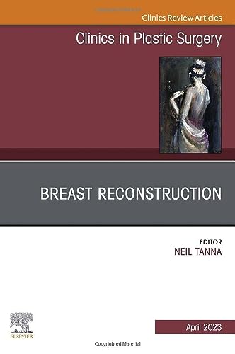 Breast Reconstruction, An Issue of Clinics in Plastic Surgery (Volume 50-2) (The Clinics: Surgery, Volume 50-2) [Hardcover] Tanna MD  MBA, Neil