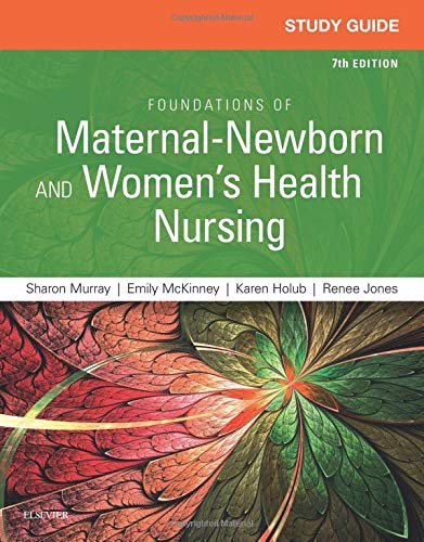 Study Guide for Foundations of Maternal-Newborn and Women's Health Nursing Murray MSN  RN  C, Sharon Smith and McKinney MSN  RN  C, Emily Slone