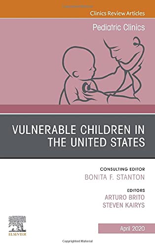 Vulnerable Children in the United States, An Issue of Pediatric Clinics of North America (Volume 67-2) (The Clinics: Internal Medicine, Volume 67-2) [Hardcover] Kairys, Steven and Brito, Arturo