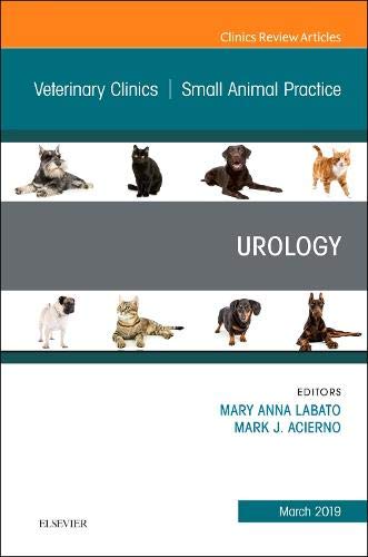 Urology, An Issue of Veterinary Clinics of North America: Small Animal Practice (Volume 49-2) (The Clinics: Veterinary Medicine, Volume 49-2) [Hardcover] Labato DVM  DACVIM, Mary and Acierno DVM  MBA  DACVIM, Mark J.