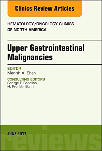 Upper Gastrointestinal Malignancies, An Issue of Hematology/Oncology Clinics of North America (Volume 31-3) (The Clinics: Internal Medicine, Volume 31-3) [Hardcover] Shah MD, Manish A.