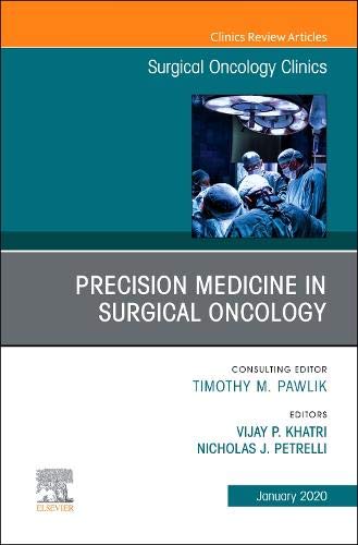 Precision Medicine in Oncology,An Issue of Surgical Oncology Clinics of North America (Volume 29-1) (The Clinics: Surgery, Volume 29-1) [Hardcover] Khatri MBChB  MBA  FACS, Vijay P. and Petrelli M.D., Nicholas J.