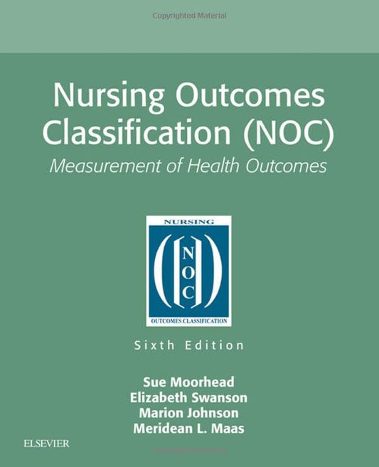 Nursing Outcomes Classification (NOC): Measurement of Health Outcomes Moorhead RN  PhD  FAAN, Sue; Swanson RN  PhD, Elizabeth; Johnson RN  PhD, Marion and Maas PhD  RN  FAAN, Meridean L.