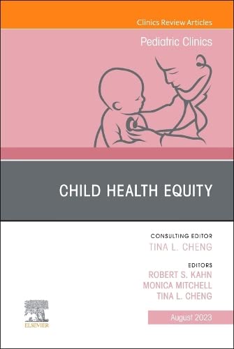 Child Health Equity, An Issue of Pediatric Clinics of North America (Volume 70-4) (The Clinics: Internal Medicine, Volume 70-4) [Hardcover] Kahn MD  MPH, Robert S.; Mitchell PhD, Monica and Cheng MD  MPH, Tina L.