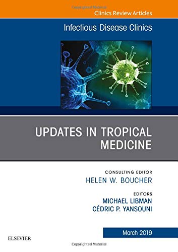 Updates in Tropical Medicine, An Issue of Infectious Disease Clinics of North America (Volume 33-1) (The Clinics: Internal Medicine, Volume 33-1) [Hardcover] Libman MD, Michael and Yansouni MD  FRCPC  DTM&H, Cï¿½dric