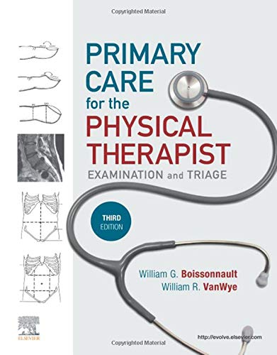 Primary Care for the Physical Therapist: Examination and Triage [Hardcover] Vanwye PT  DPT  PhD, William R. and Boissonnault PT  DPT DHSc  FAAOMPT  FAPTA, William G.